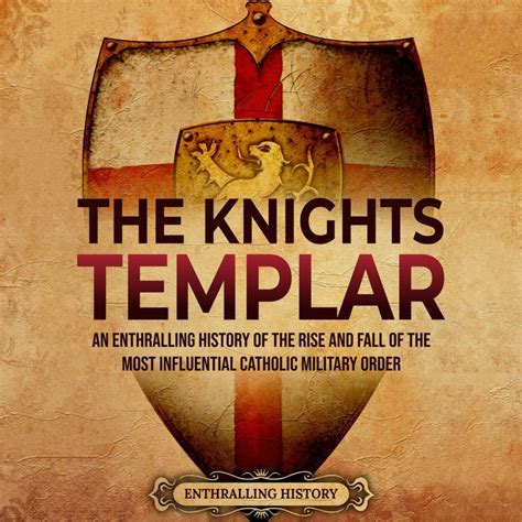The Knights Templar An Enthralling History Of The Rise And Fall Of The