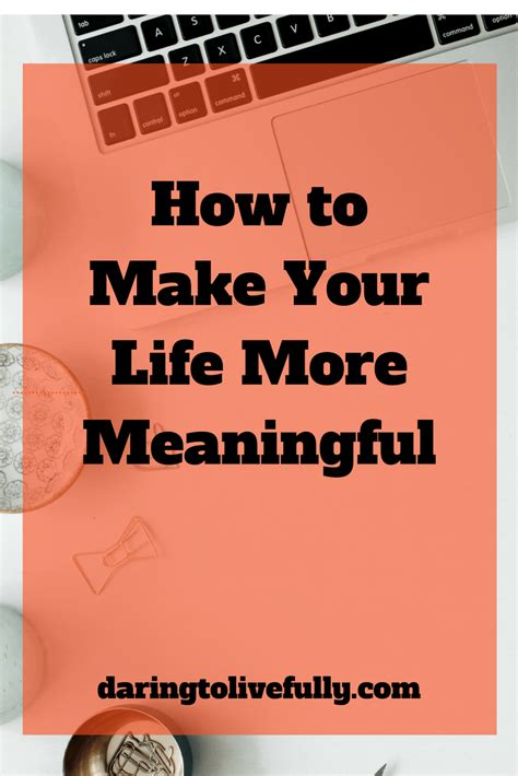 Make Your Life More Meaningful 9 Ways To Add Meaning And Significance