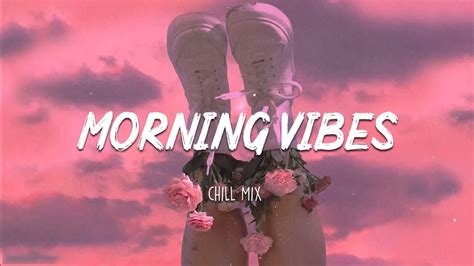 Morning Vibes Chill Mix Youtube