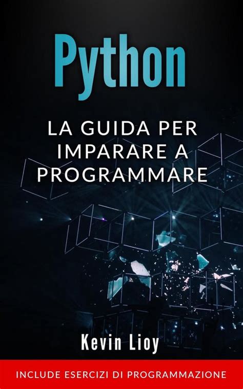 Programmazione Per Principianti Python La Guida Per Imparare A
