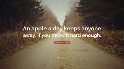 Stephen Colbert Quote An Apple A Day Keeps Anyone Away If You Throw It Hard Enough