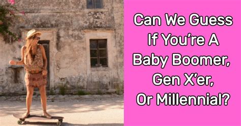 Can We Guess If Youre A Baby Boomer Gen Xer Or Millennial Quizlady
