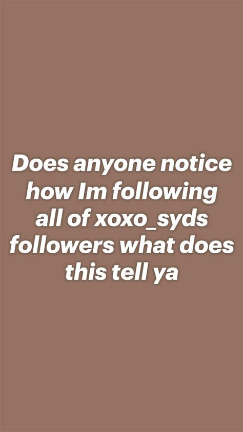 Does Anyone Notice How Im Following All Of Xoxo Syds Followers What Does This Tell Ya Xoxo