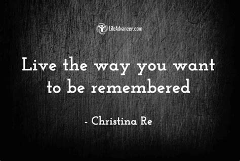 Live The Way You Want To Be Remembered Inspirational Quotes