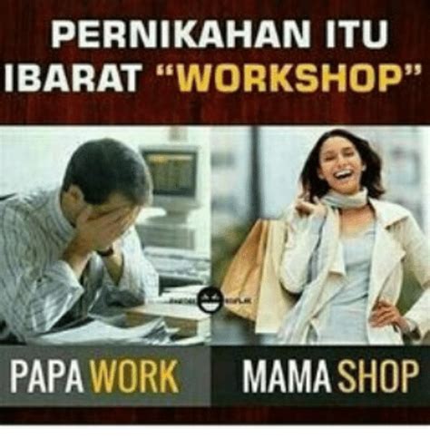 Pernikahan Itu Ibarat Workshop Papa Work Mama Shop Meme