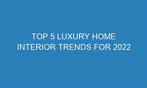 Top 5 Luxury Home Interior Trends For 2022 Octopei