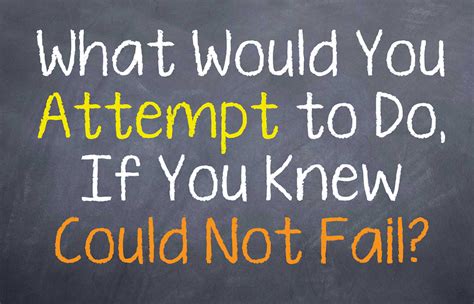 What Would You Attempt To Do If You Knew You Could Not Fail