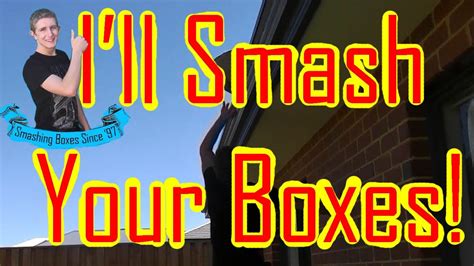 Ill Smash Your Boxes Youtube