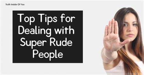 Top Tips For Dealing With Super Rude People Truth Inside Of You