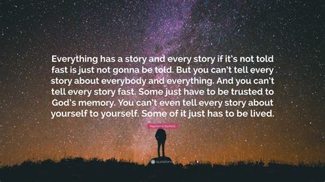 Raymond Barfield Quote Everything Has A Story And Every Story If Its