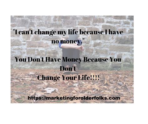 I Cant Change My Life Because I Have No Money You Dont Have Money