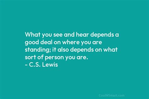 Cs Lewis Quote What You See And Hear Depends A Good Deal On Where