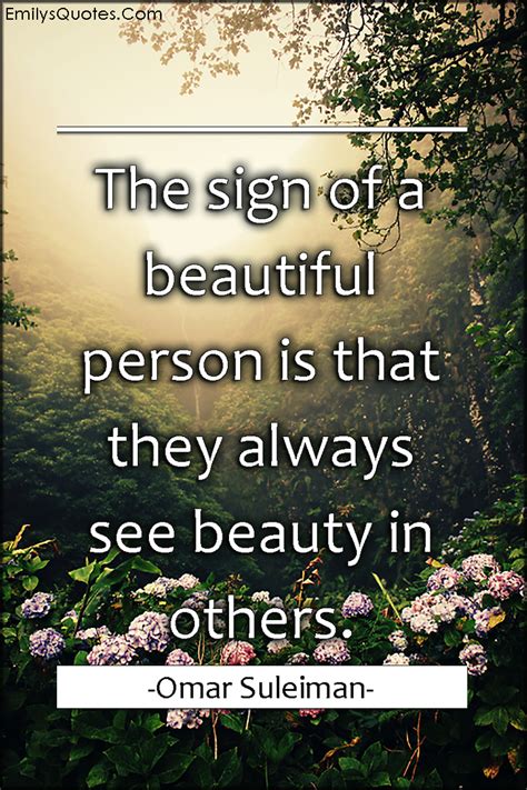 The Sign Of A Beautiful Person Is That They Always See Beauty In Others Popular Inspirational