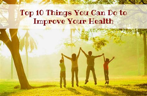 Top 10 Things You Can Do To Improve Your Health Improving Health