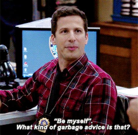 Be Myself What Kind Of Garbage Advice Is That Brooklyn 99 Jake