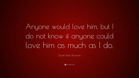 Sarah Rees Brennan Quote “anyone Would Love Him But I Do Not Know If Anyone Could Love Him As