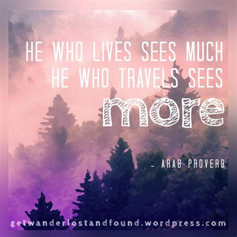 He Who Lives See Much He Who Travels Sees More Arab Proverb