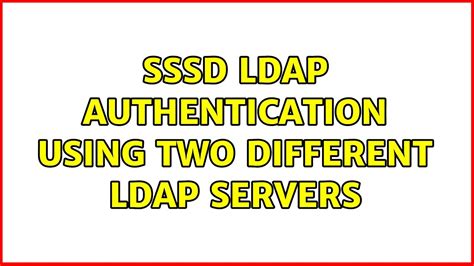 SSSD LDAP Authentication Using Two Different LDAP Servers 2 Solutions