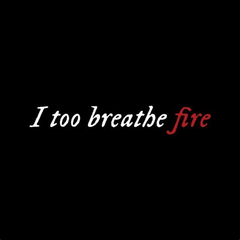 The Words I Too Breathe Fire Written In Red On A Black Background