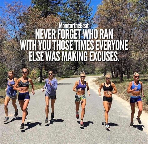 Never Forget Who Ran With You Those Times Everyone Else Was Making Excuses Running Motivation