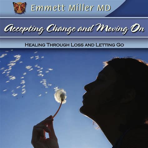 Accepting Change And Moving On Healing Through Loss And Letting Go Wi
