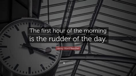 Henry Ward Beecher Quote “the First Hour Of The Morning Is The Rudder