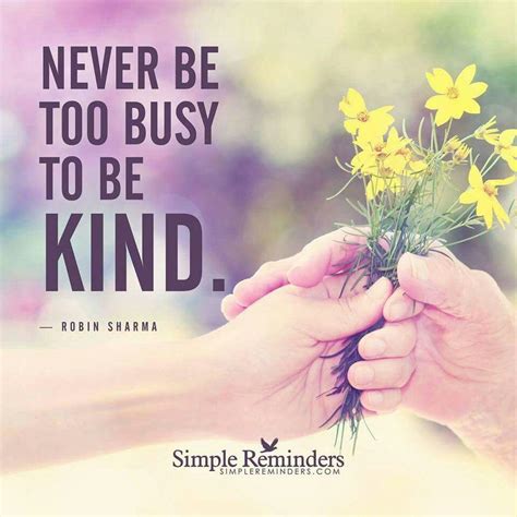 Never Be Too Busy To Be Kind Kindness Quotes Simple Reminders Robin