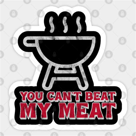 funny bbq you can t beat my meat grill barbecue you cant beatr my meat sticker teepublic