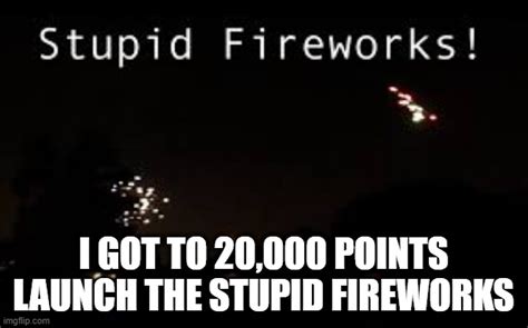 Stupid Fireworks Imgflip