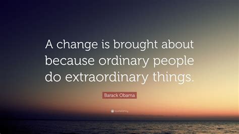 Barack Obama Quote “a Change Is Brought About Because Ordinary People