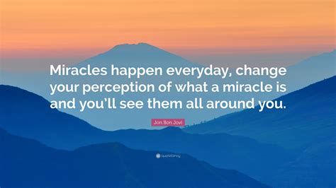 Jon Bon Jovi Quote “miracles Happen Everyday Change Your Perception
