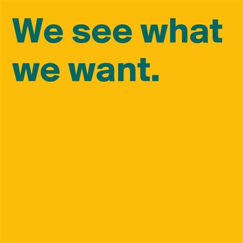 We See What We Want Post By Janem803 On Boldomatic