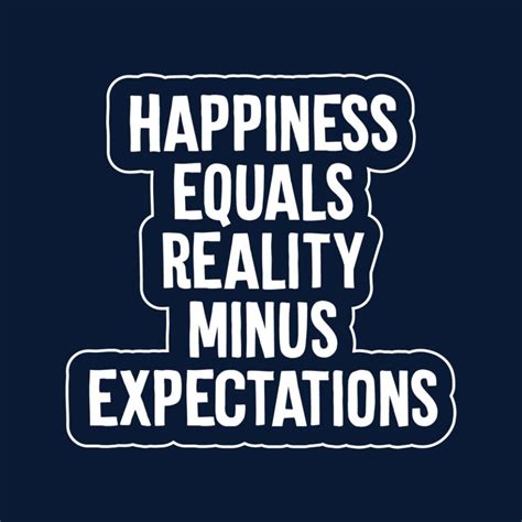 There were two ways to be happy: (XX-Large) Happiness Equals Reality Minus Expectations Tom ...