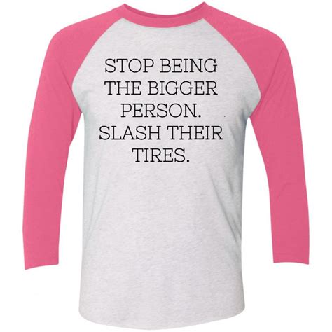 Stop Being The Bigger Person Slash Their Tired Shirt Awesome Tee Fashion