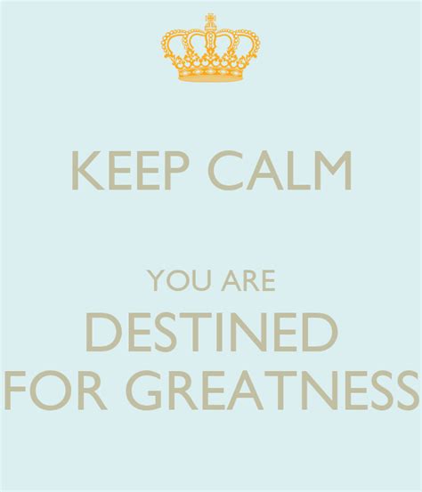 Keep Calm You Are Destined For Greatness Poster Stef Keep Calm O Matic