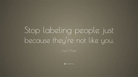 Joyce Meyer Quote Stop Labeling People Just Because Theyre Not Like