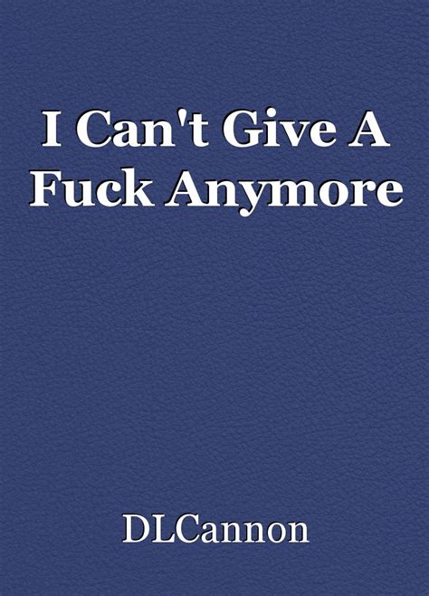 I Cant Give A Fuck Anymore Poem By Dlcannon