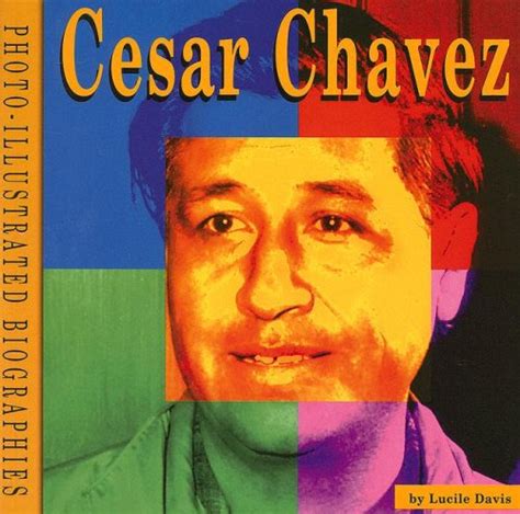 Cesar Chavez A Photo Illustrated Biography Photo Illustrated