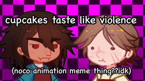 Cupcakes Taste Like Violence Tdi Noco Animation Meme Thingamajig