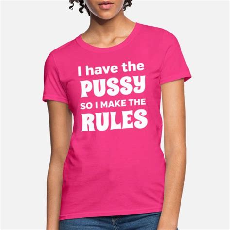 I Have A Pussy So I Make The Rules Womens T Shirt Spreadshirt