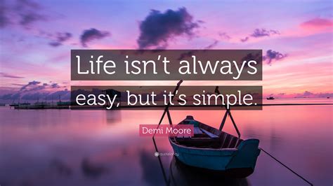 Demi Moore Quote Life Isnt Always Easy But Its Simple