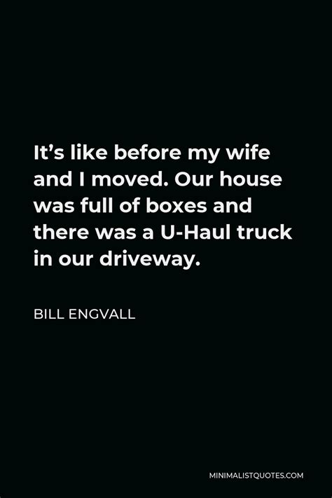 Bill Engvall Quote Its Like Before My Wife And I Moved Our House Was