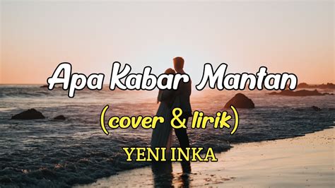 Apa Kabar Mantan Cover And Lirik Cover By Yeni Inkayeniinkaapakabarmantan Youtube