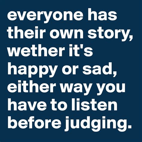 Everyone Has Their Own Story Wether Its Happy Or Sad Either Way You