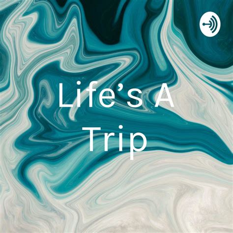 Lifes A Trip Podcast On Spotify