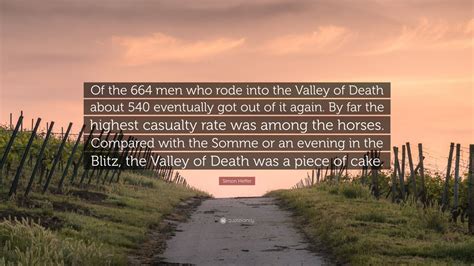 Valley of death quotes for instagram plus a list of quotes including yea, though i walk through the valley of the shadow of death, i will fear no evil: Simon Heffer Quote: "Of the 664 men who rode into the Valley of Death about 540 eventually got ...