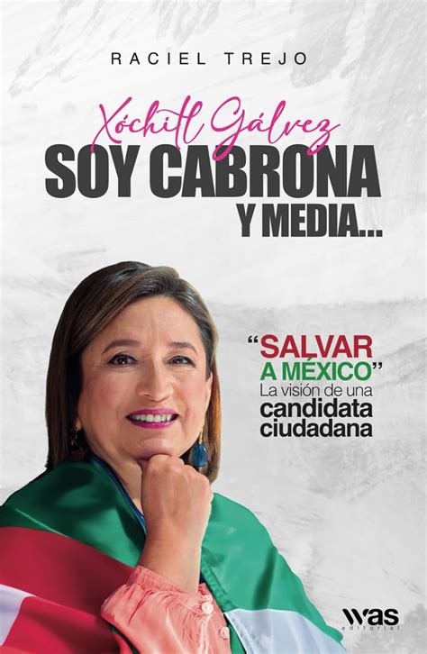 Xóchitl Gálvez Soy Cabrona Y Media Salvar A México La Visión De