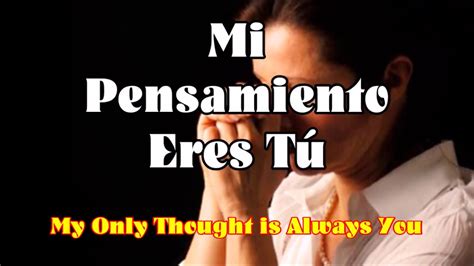Mi Pensamiento Eres Tu My Only Thought Is Always You Youtube