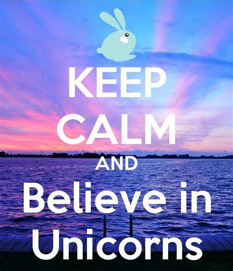 I Believe In Unicorns Calm Quotes Keep Calm Quotes Enjoying The Sun