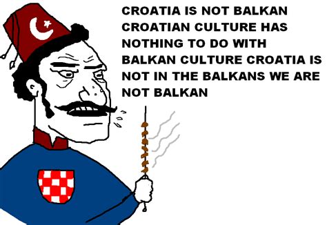 Croatia Is NOT Balkan Balkan Memes Know Your Meme